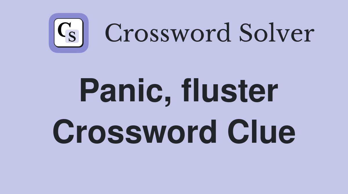 Panic, fluster Crossword Clue