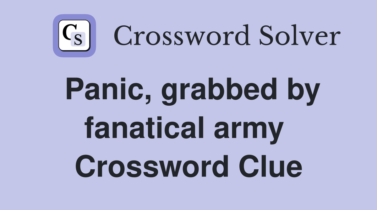 Panic, grabbed by fanatical army  Crossword Clue