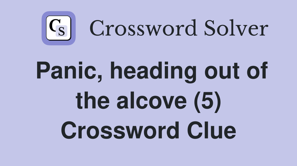 Panic, heading out of the alcove (5) Crossword Clue