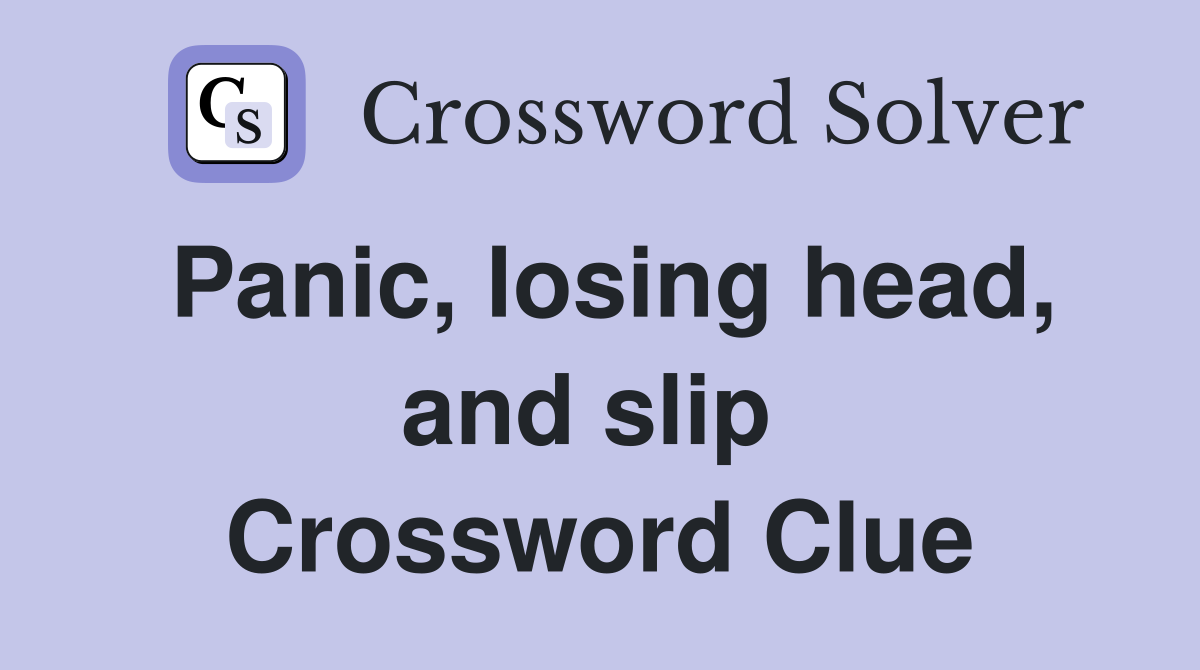 Panic, losing head, and slip  Crossword Clue