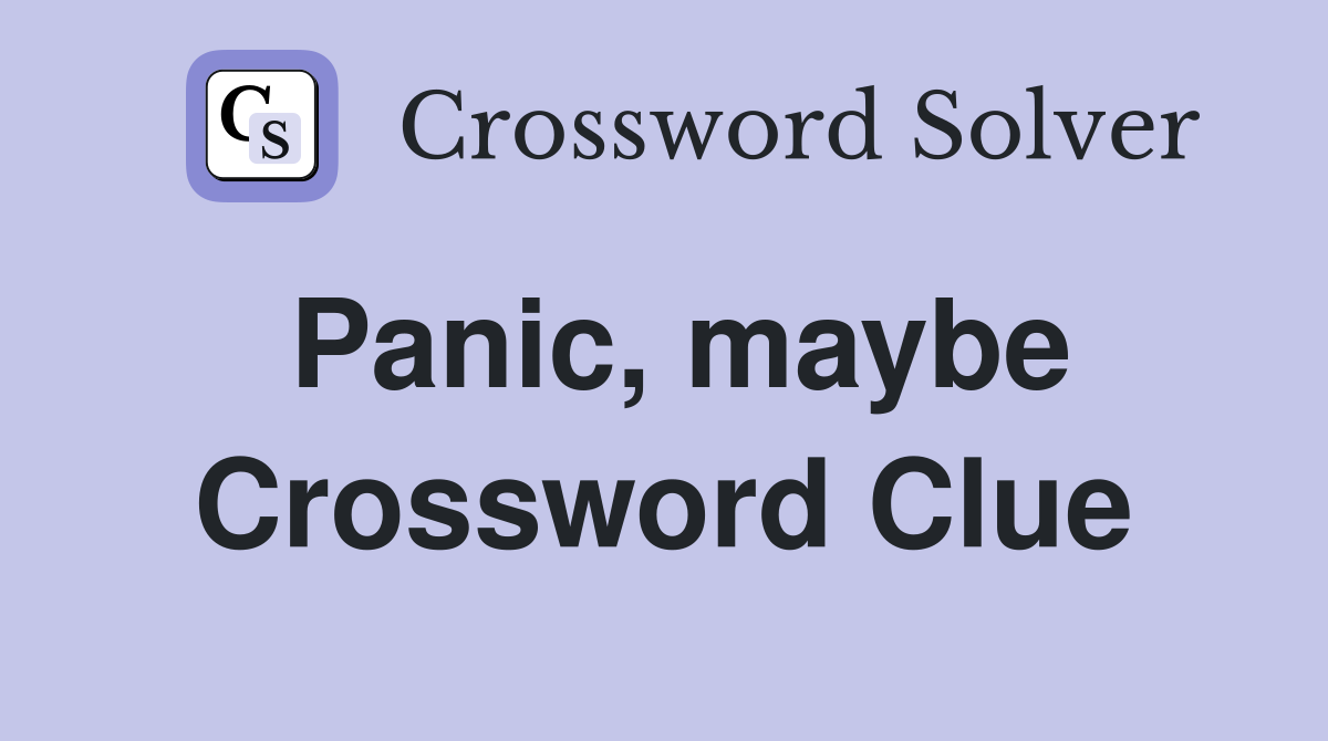 Panic, maybe Crossword Clue