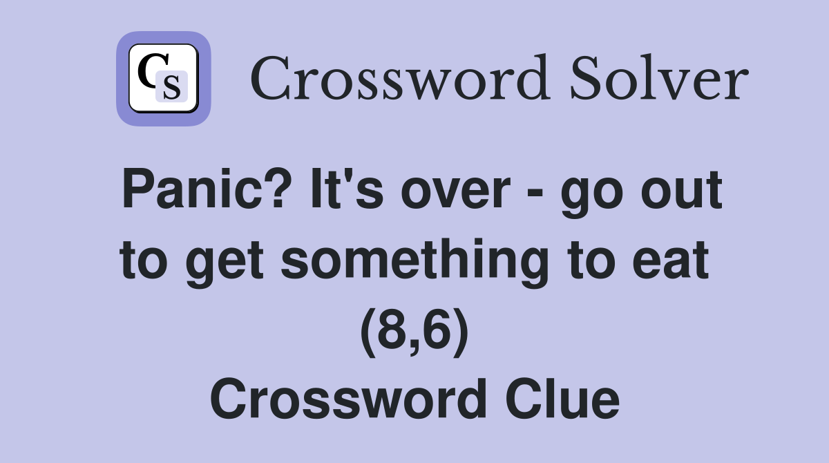 Panic? It's over - go out to get something to eat (8,6) Crossword Clue