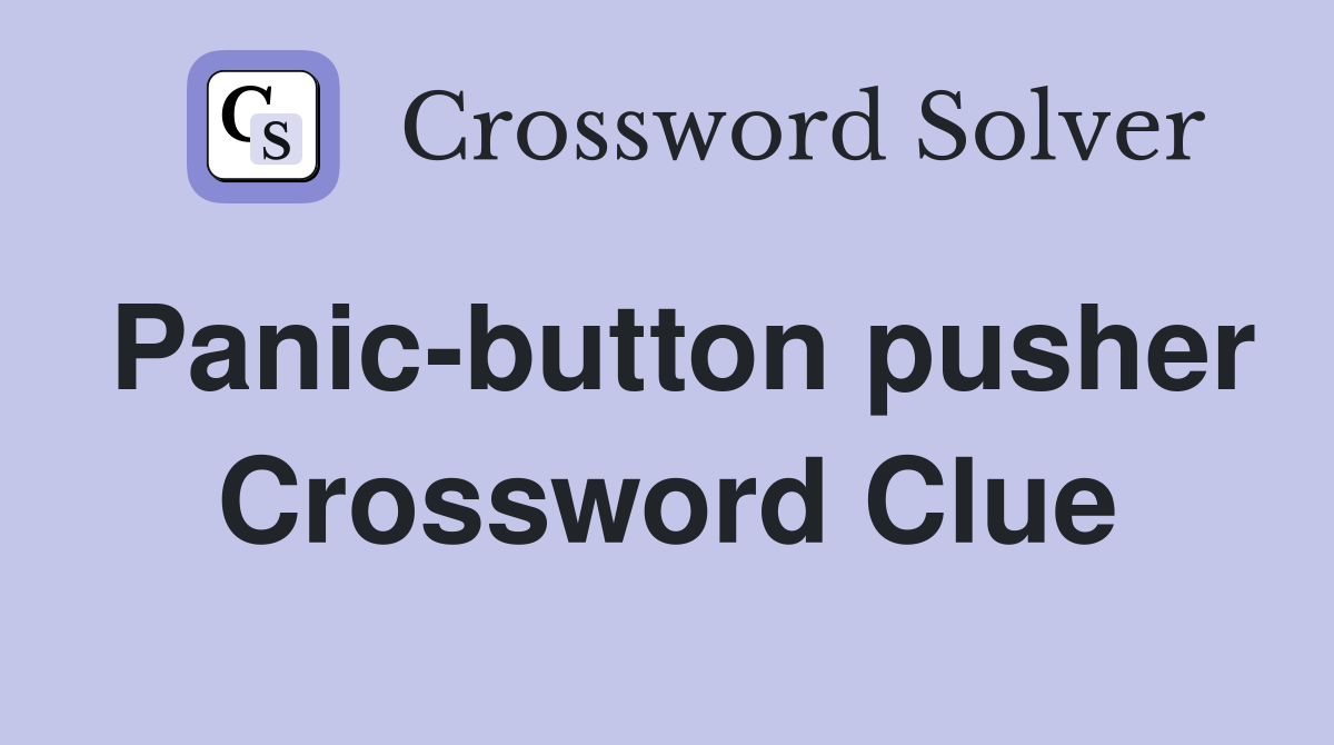 Panic-button pusher Crossword Clue