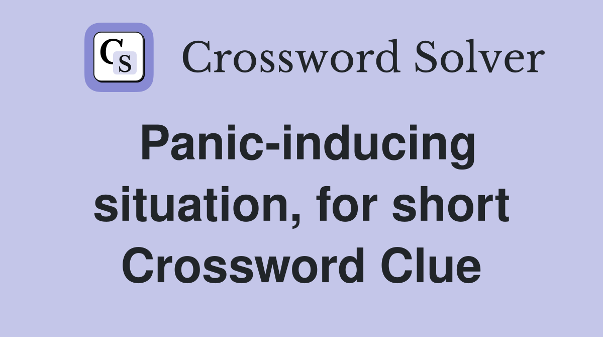 Panic-inducing situation, for short Crossword Clue