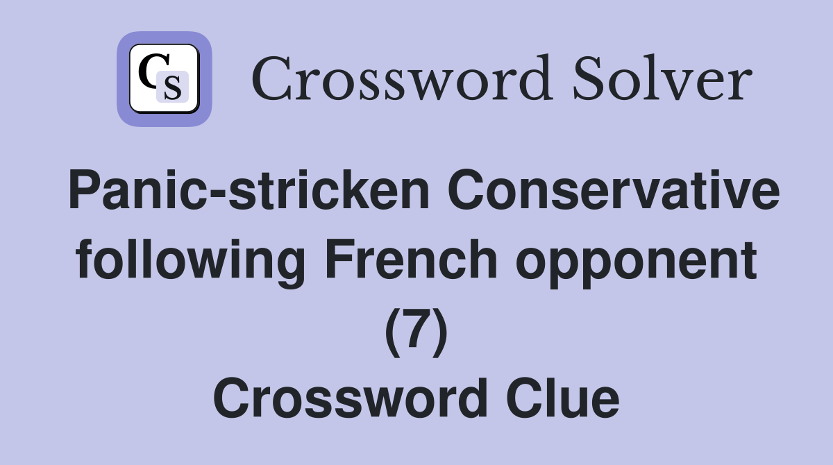 Panic-stricken Conservative following French opponent (7) Crossword Clue