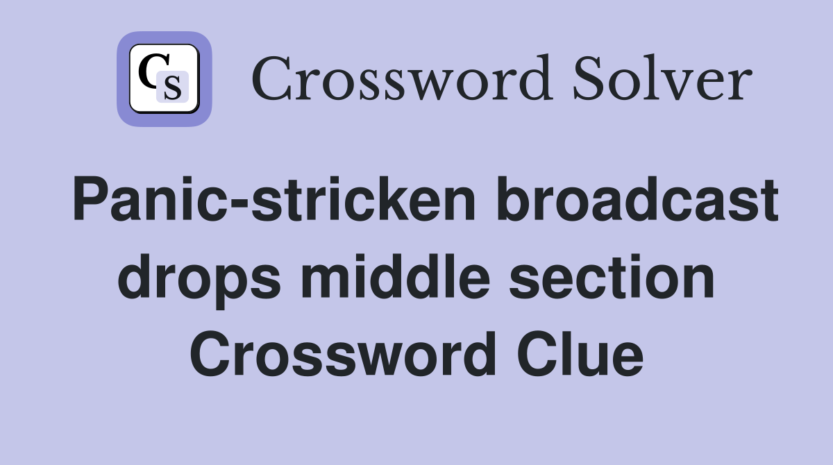 Panic-stricken broadcast drops middle section Crossword Clue