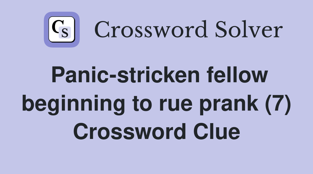 Panic-stricken fellow beginning to rue prank (7) Crossword Clue