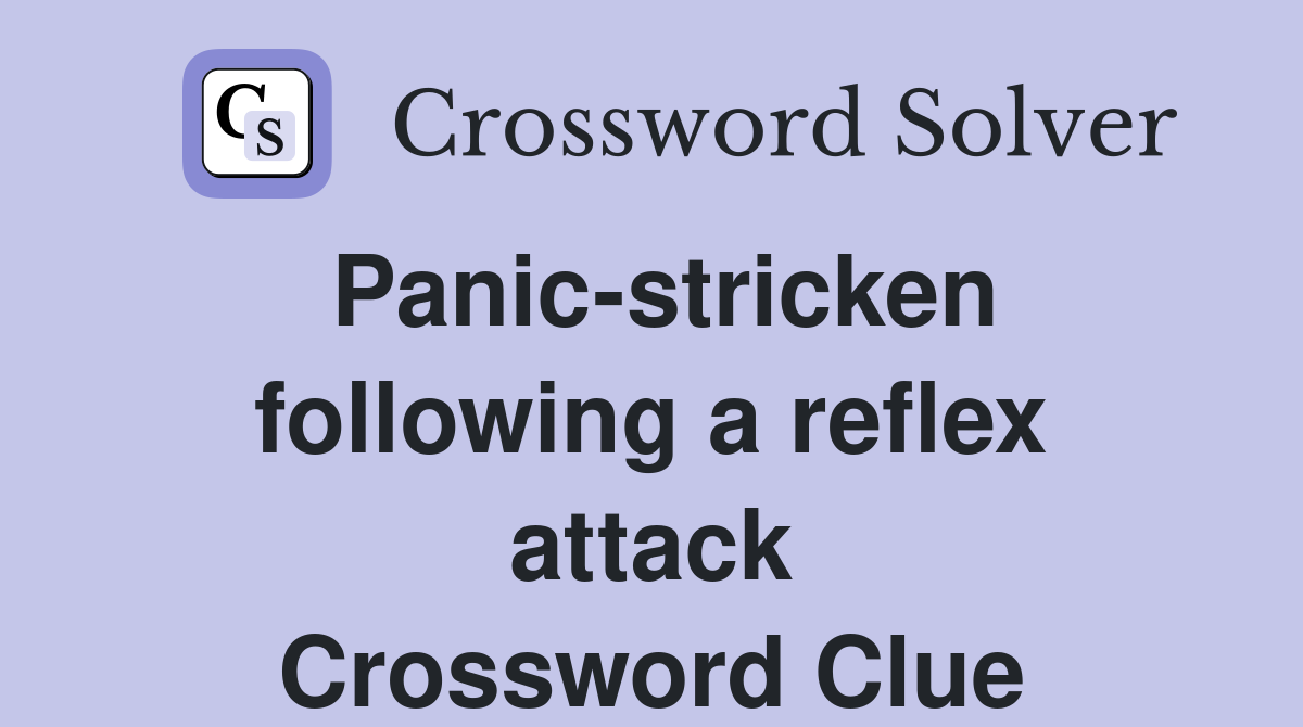 Panic-stricken following a reflex attack Crossword Clue