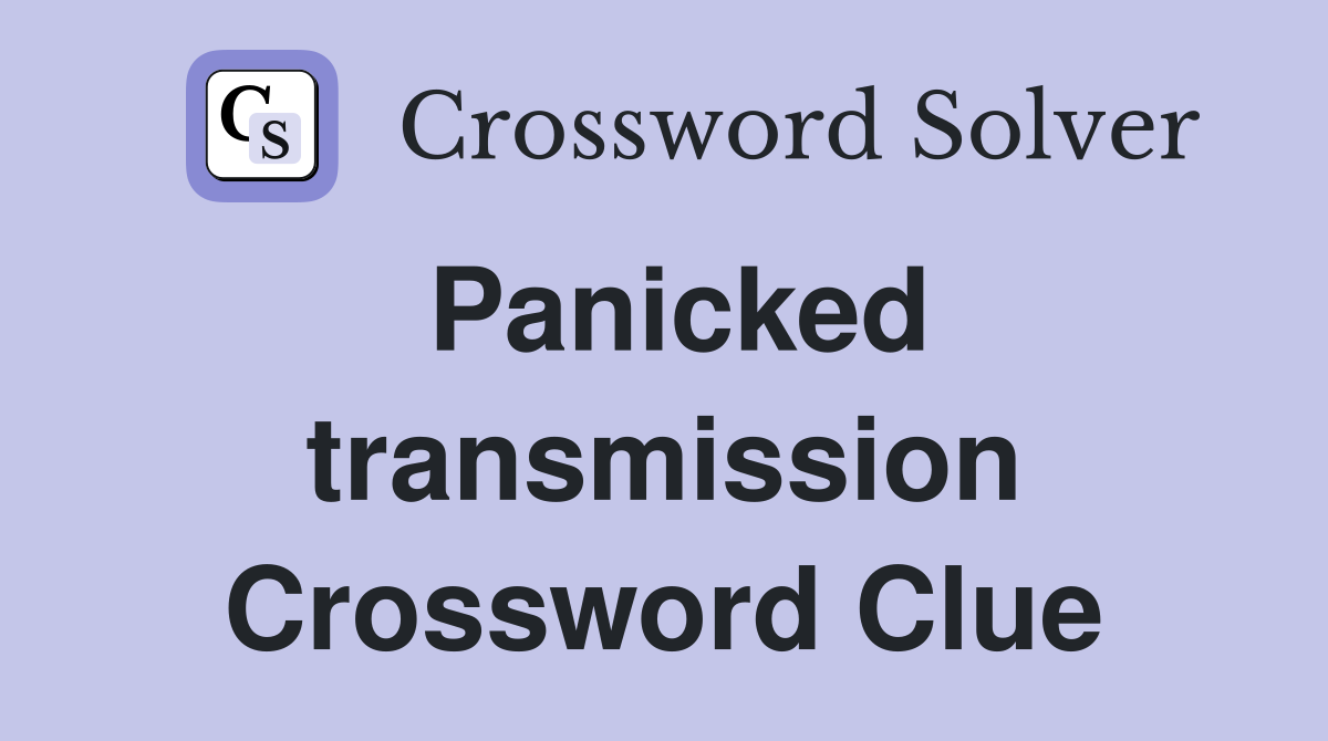 Panicked transmission Crossword Clue