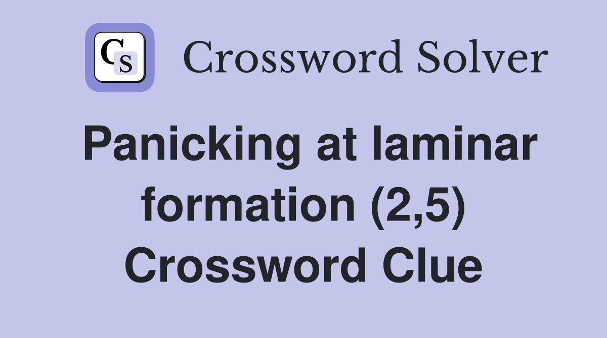 Panicking at laminar formation (2,5) Crossword Clue