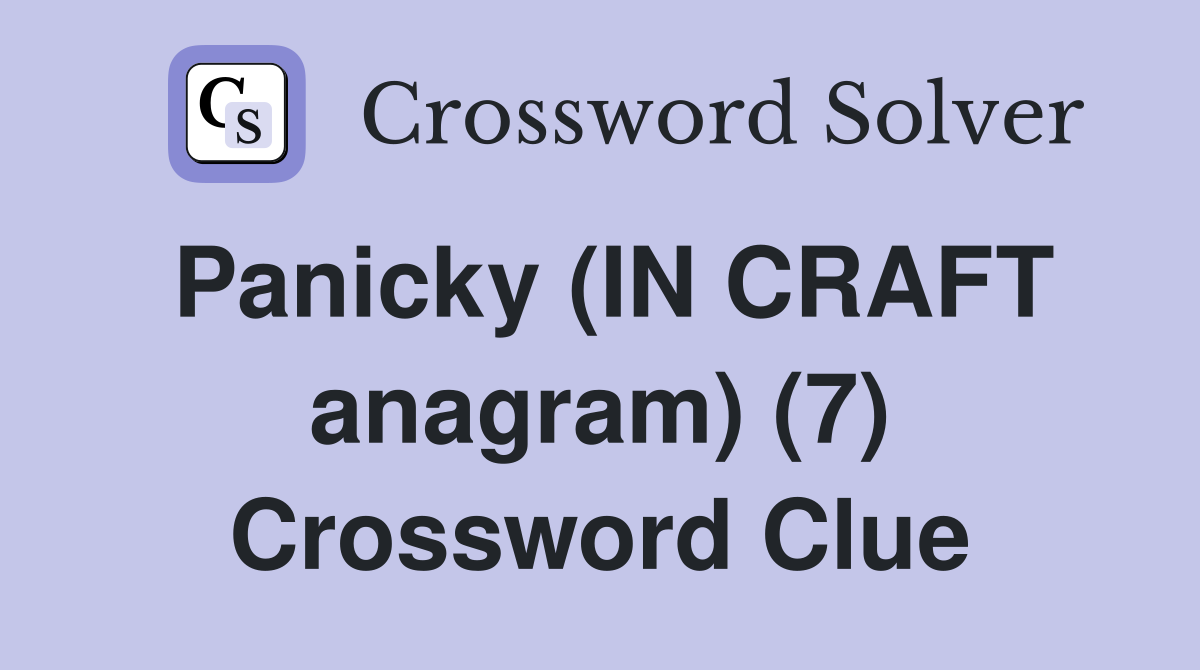 Panicky (IN CRAFT anagram) (7) Crossword Clue