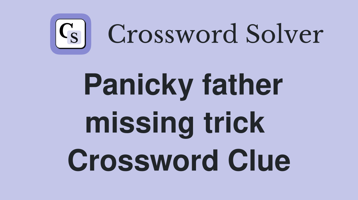 Panicky father missing trick  Crossword Clue