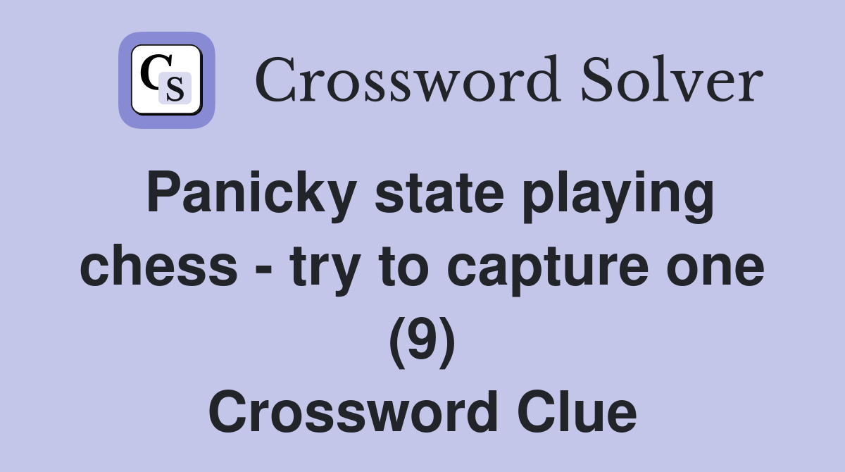 Panicky state playing chess - try to capture one (9) Crossword Clue