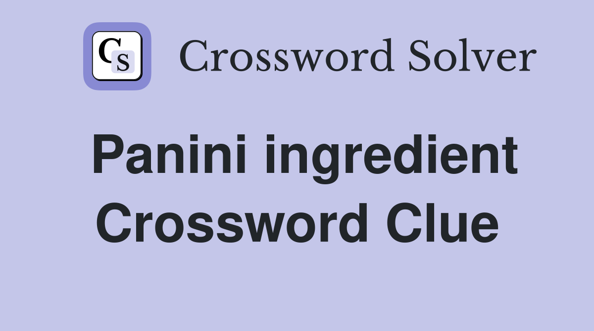 Panini ingredient Crossword Clue