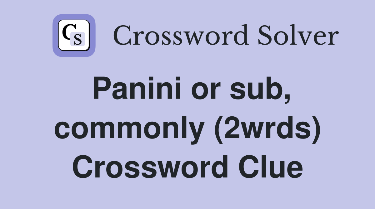 Panini or sub, commonly (2wrds) Crossword Clue