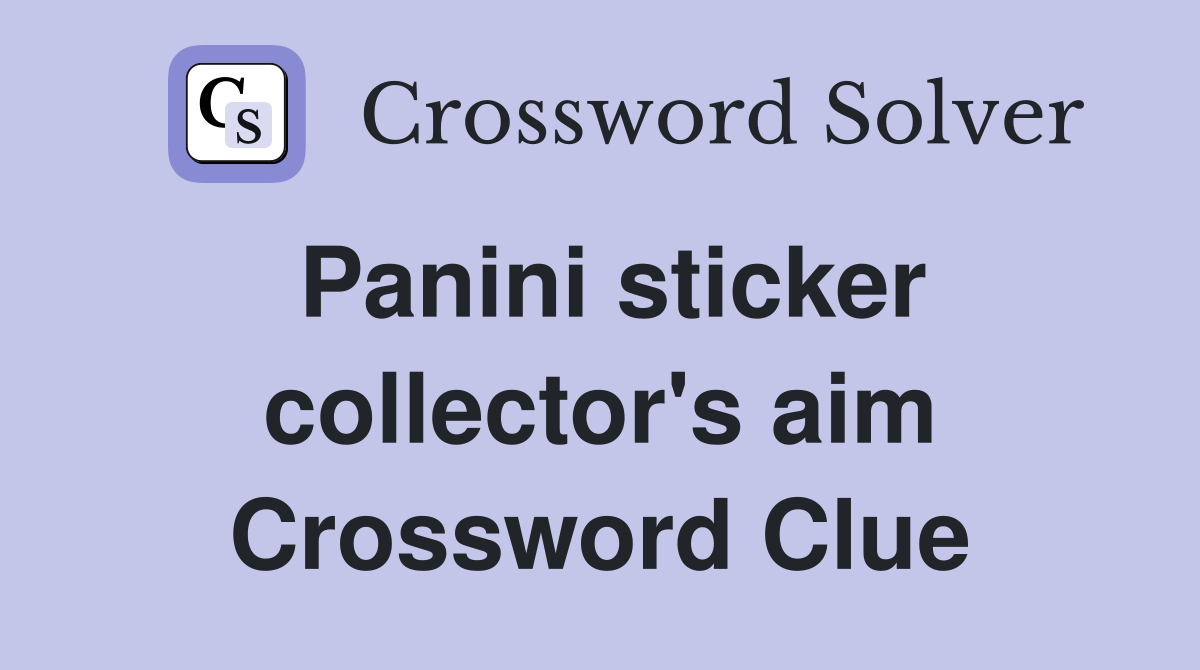 Panini sticker collector's aim Crossword Clue
