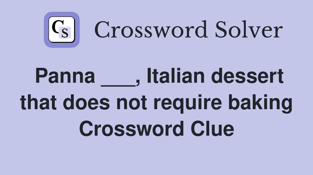Panna ___, Italian dessert that does not require baking Crossword Clue