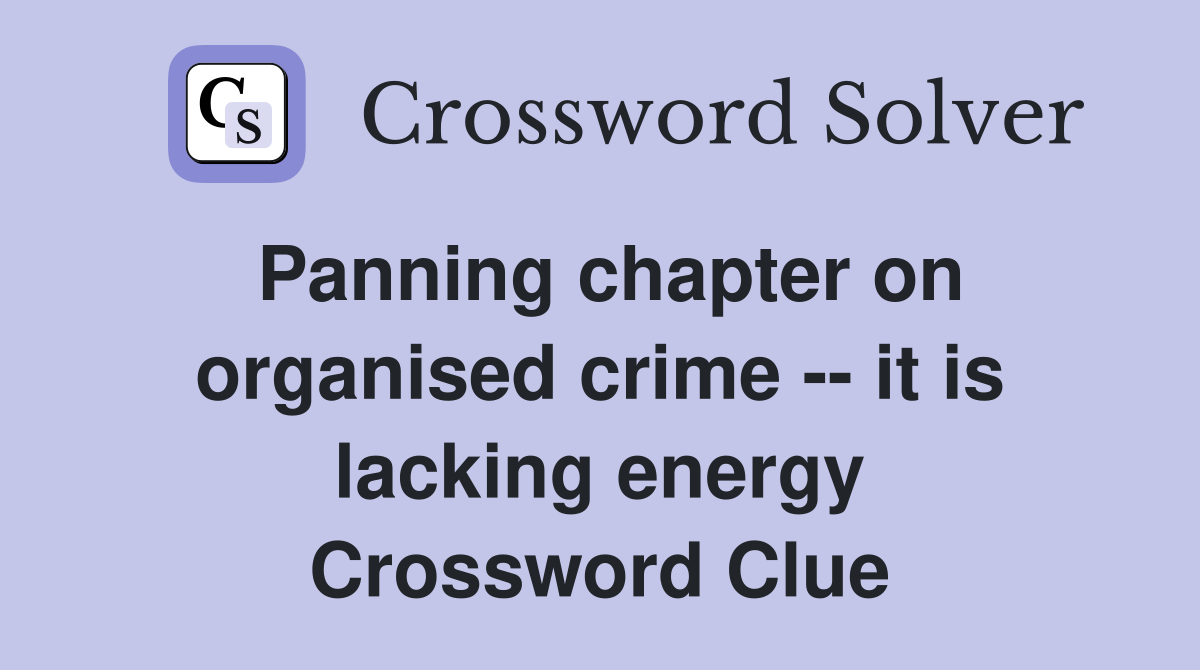 Panning chapter on organised crime -- it is lacking energy Crossword Clue