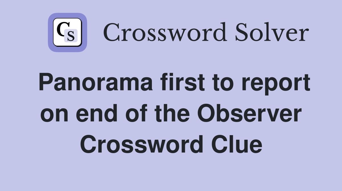 Panorama first to report on end of the Observer Crossword Clue