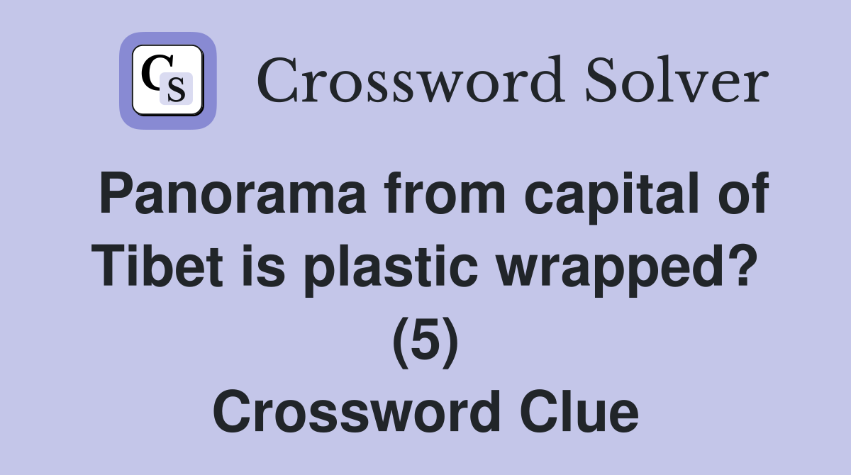 Panorama from capital of Tibet is plastic wrapped? (5) Crossword Clue