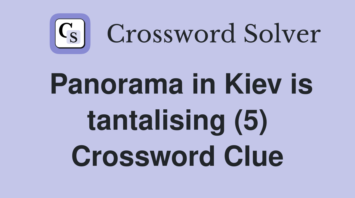 Panorama in Kiev is tantalising (5) Crossword Clue