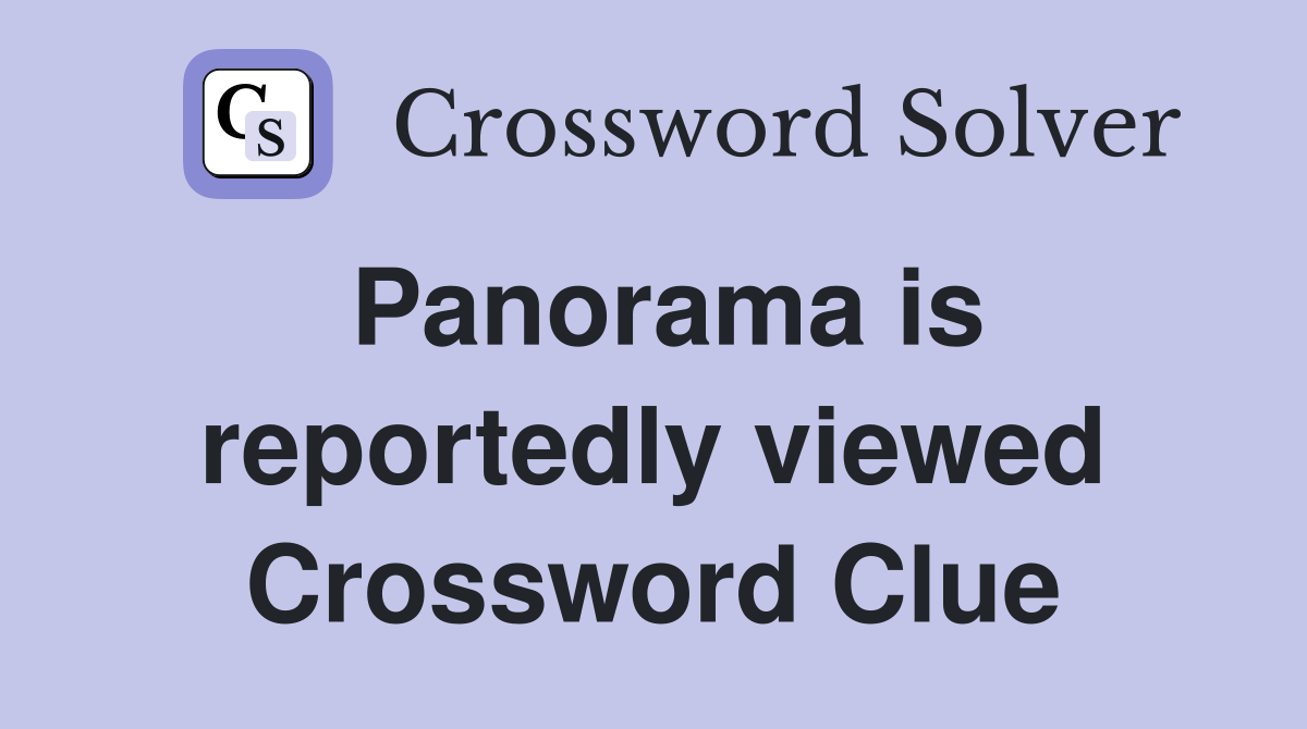 Panorama is reportedly viewed Crossword Clue