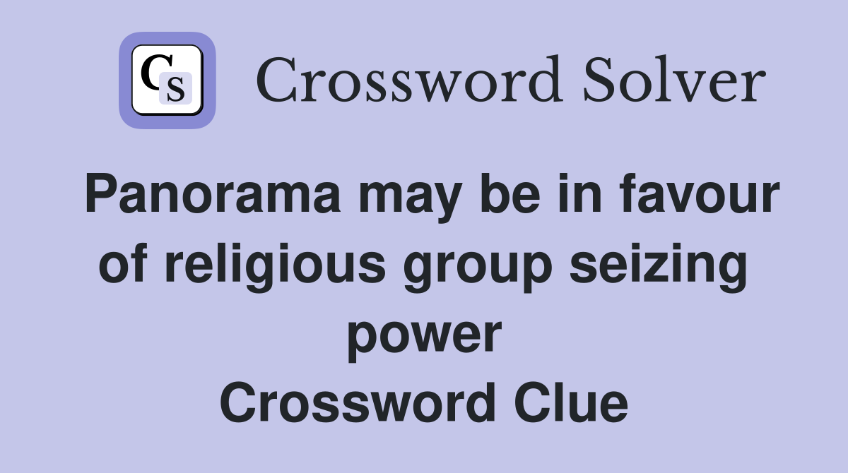Panorama may be in favour of religious group seizing power Crossword Clue