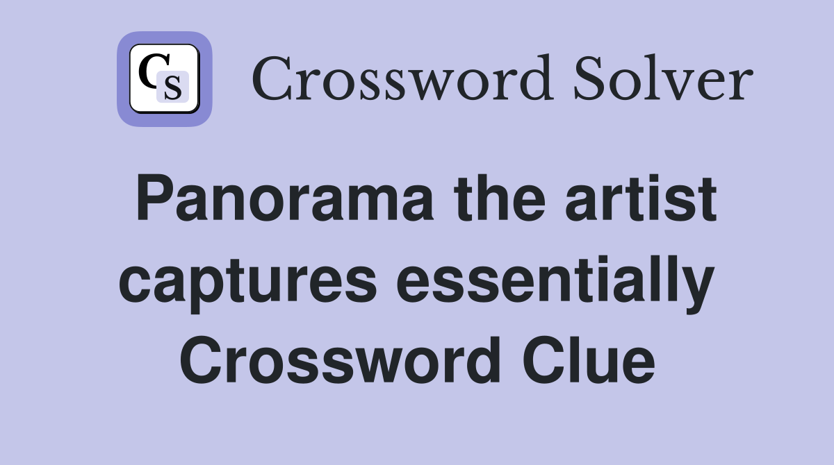 Panorama the artist captures essentially Crossword Clue