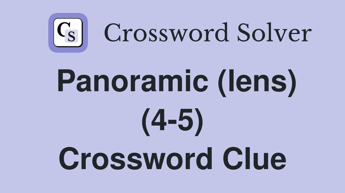 Panoramic (lens) (4-5) Crossword Clue