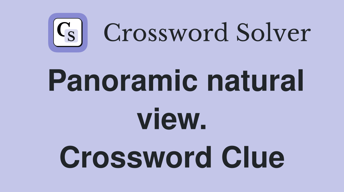 Panoramic natural view. Crossword Clue
