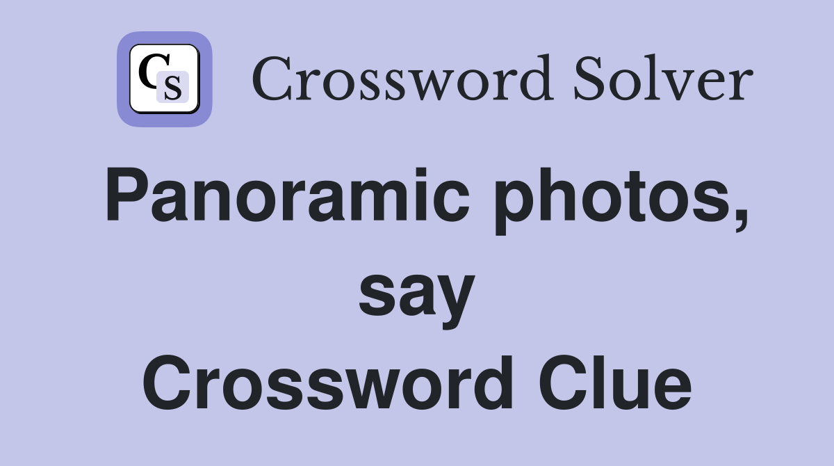 Panoramic photos, say Crossword Clue