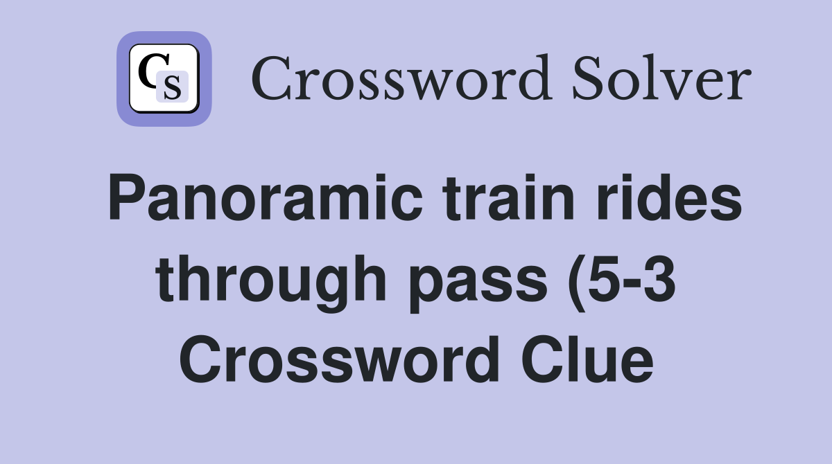 Panoramic train rides through pass (5 3) Crossword Clue Answers Panoramic train rides through pass (5 3) Crossword Clue Answers