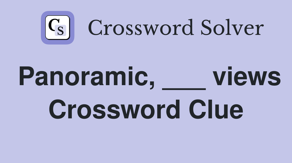 Panoramic, ___ views Crossword Clue