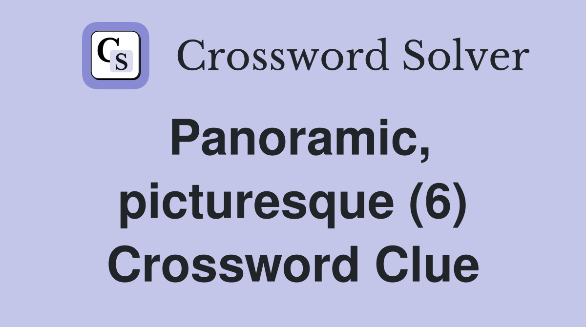Panoramic, picturesque (6) Crossword Clue