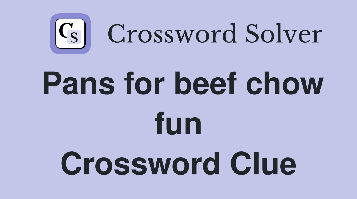 Pans for beef chow fun Crossword Clue