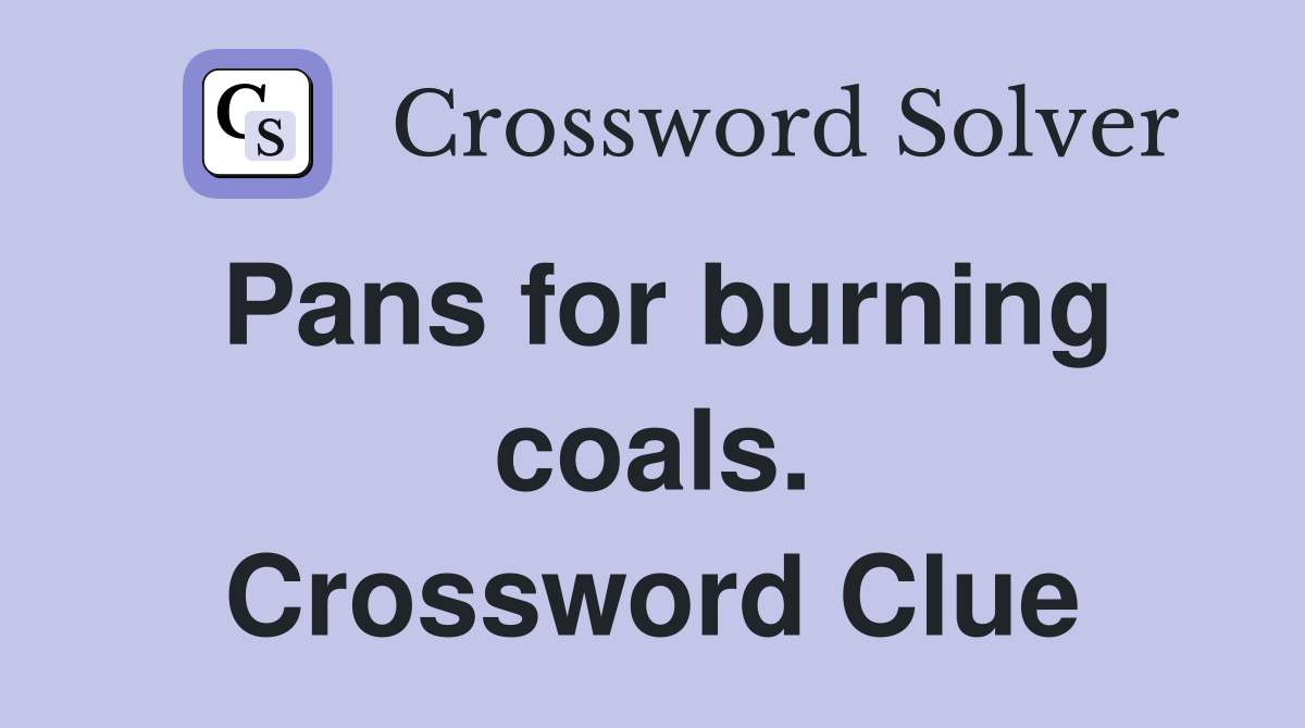 Pans for burning coals. Crossword Clue
