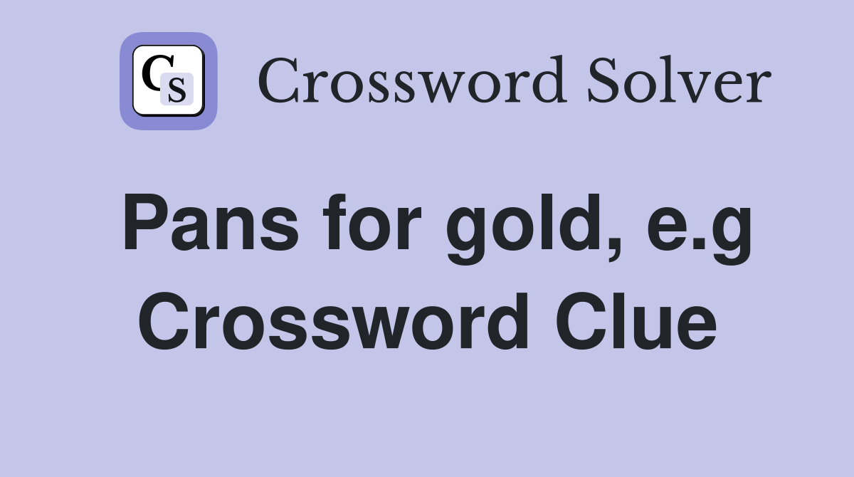 Pans for gold, e.g Crossword Clue