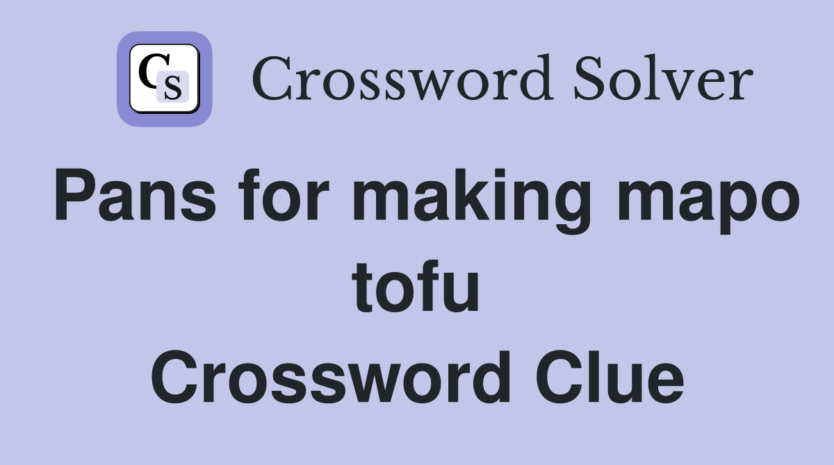 Pans for making mapo tofu Crossword Clue