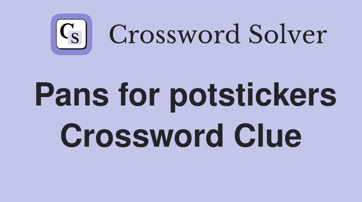 Pans for potstickers Crossword Clue