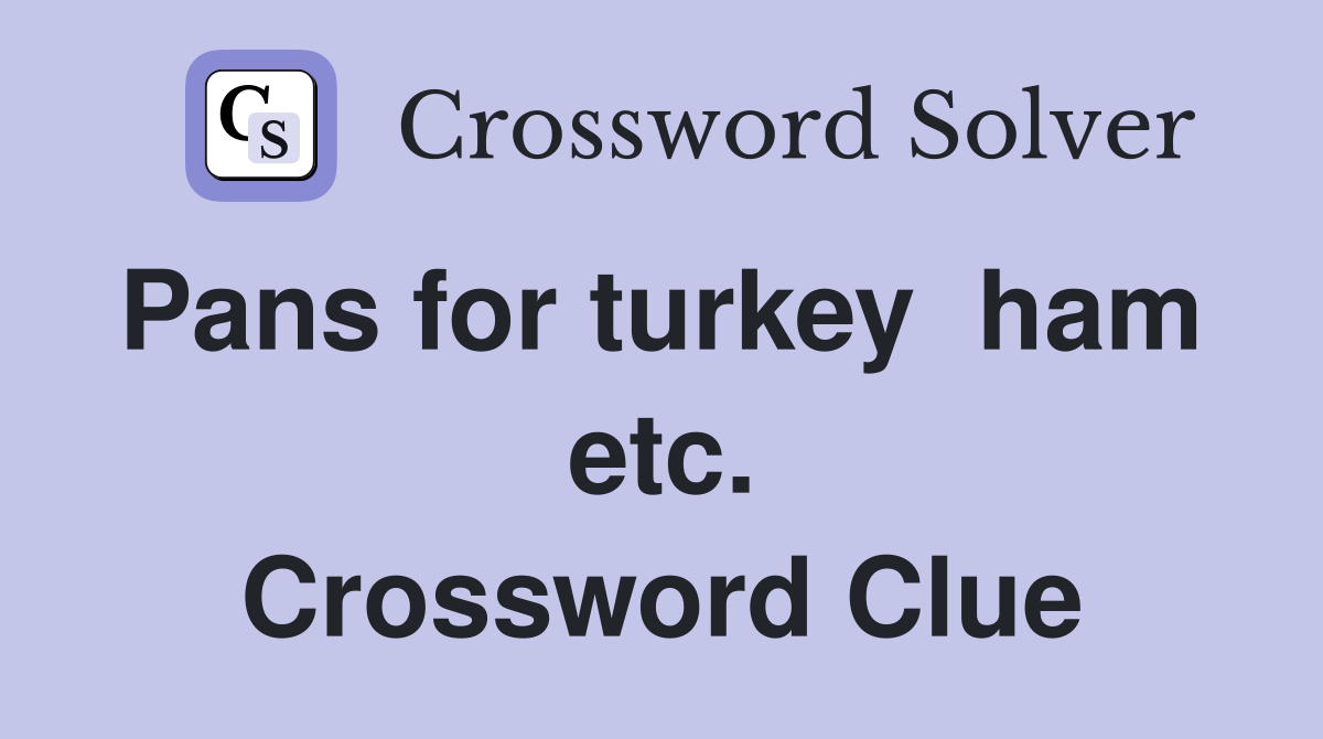 Pans for turkey  ham  etc. Crossword Clue