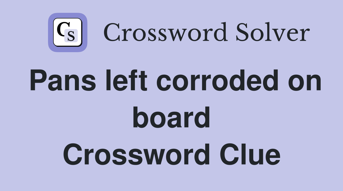 Pans left corroded on board Crossword Clue