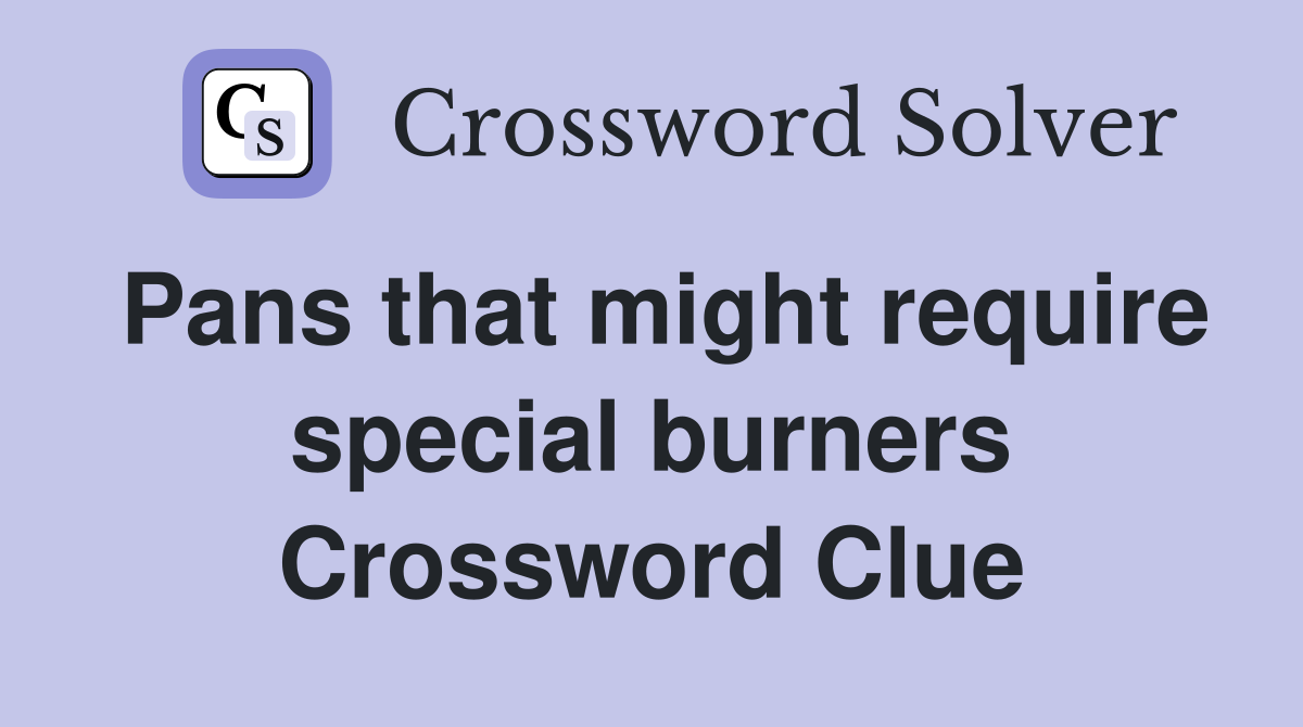 Pans that might require special burners Crossword Clue