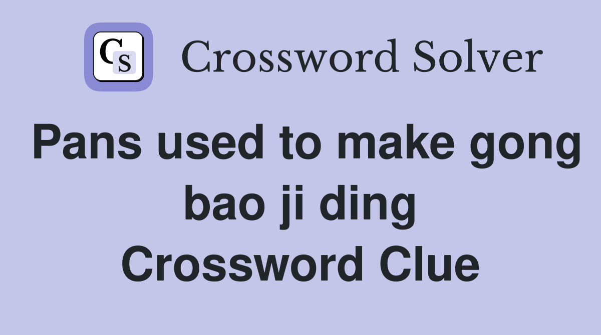 Pans used to make gong bao ji ding Crossword Clue
