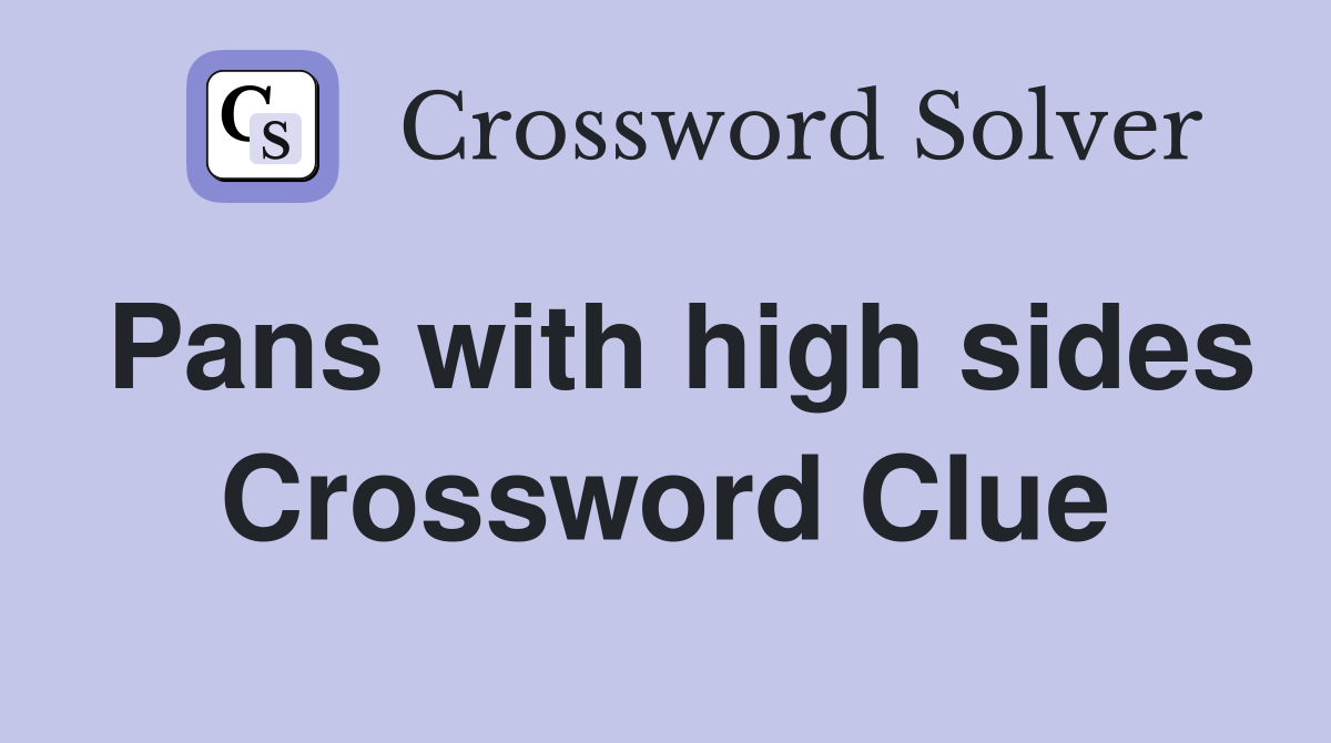 Pans with high sides Crossword Clue