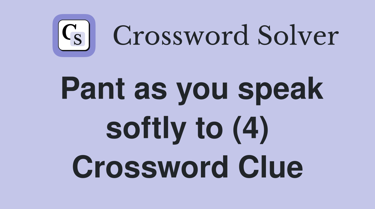 Pant as you speak softly to (4) Crossword Clue