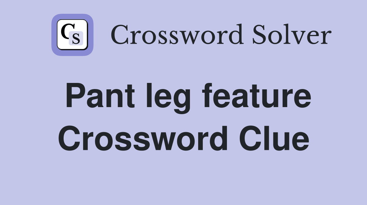 Pant leg feature Crossword Clue