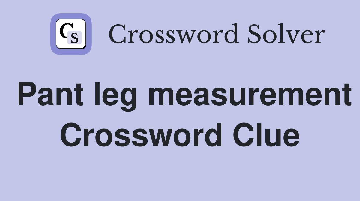 Pant leg measurement Crossword Clue