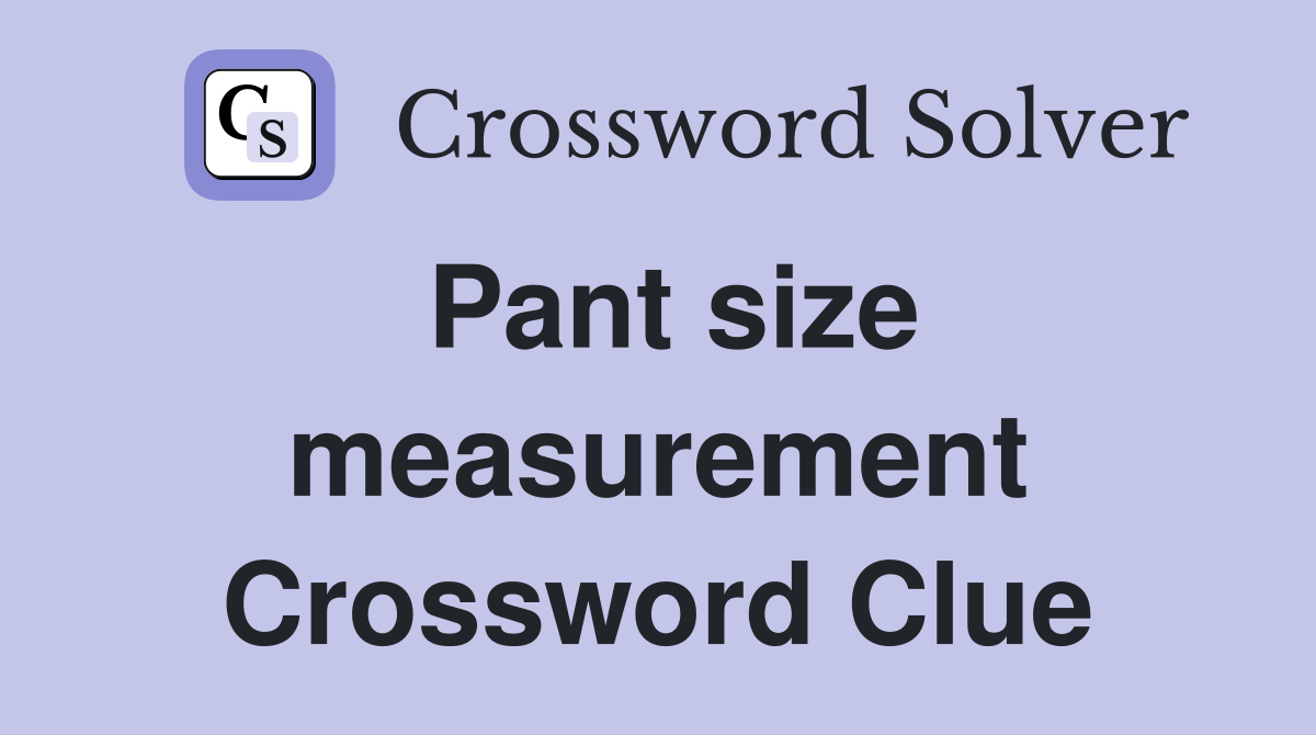 Pant size measurement Crossword Clue