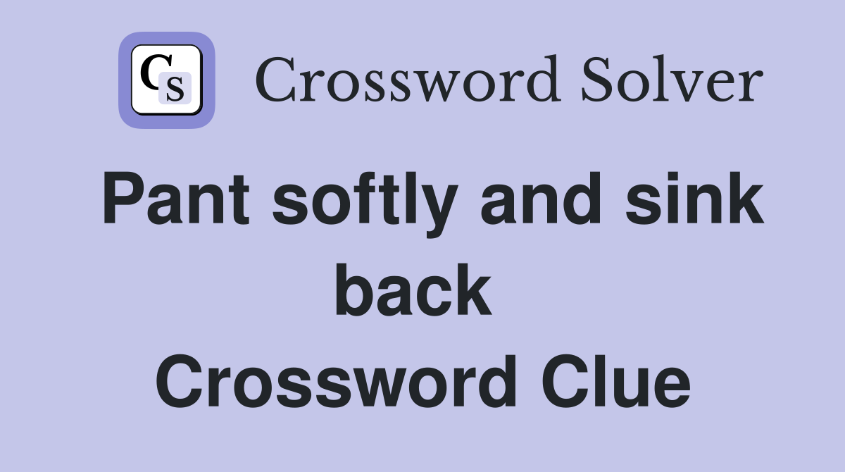 Pant softly and sink back  Crossword Clue