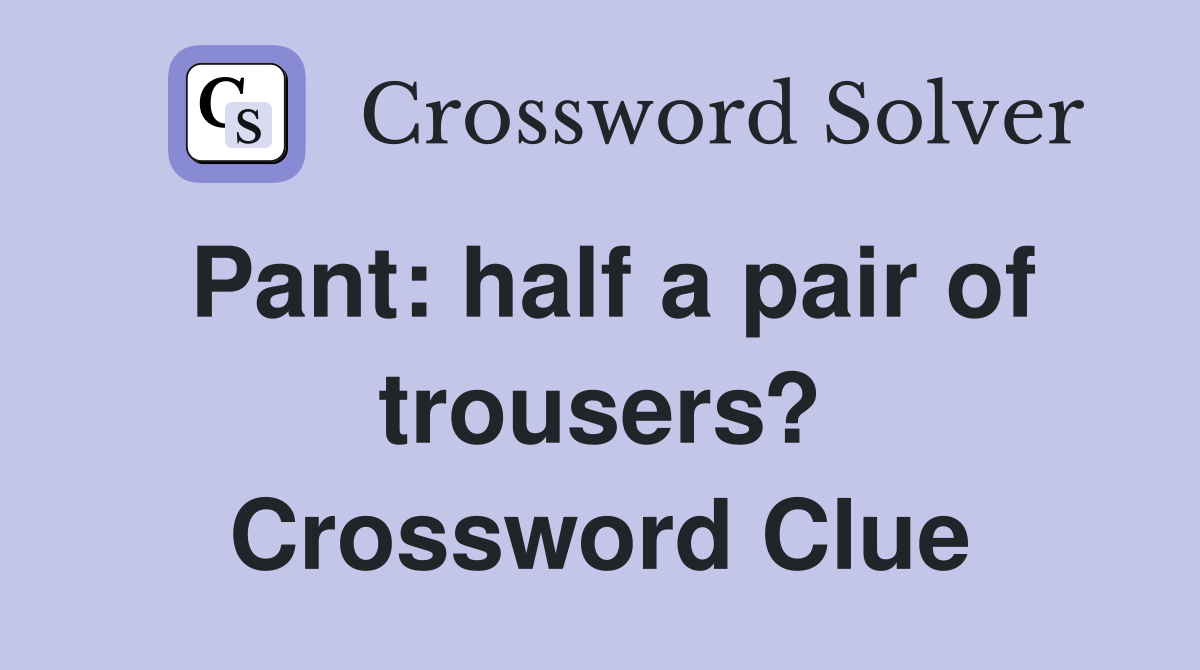 Pant: half a pair of trousers? Crossword Clue